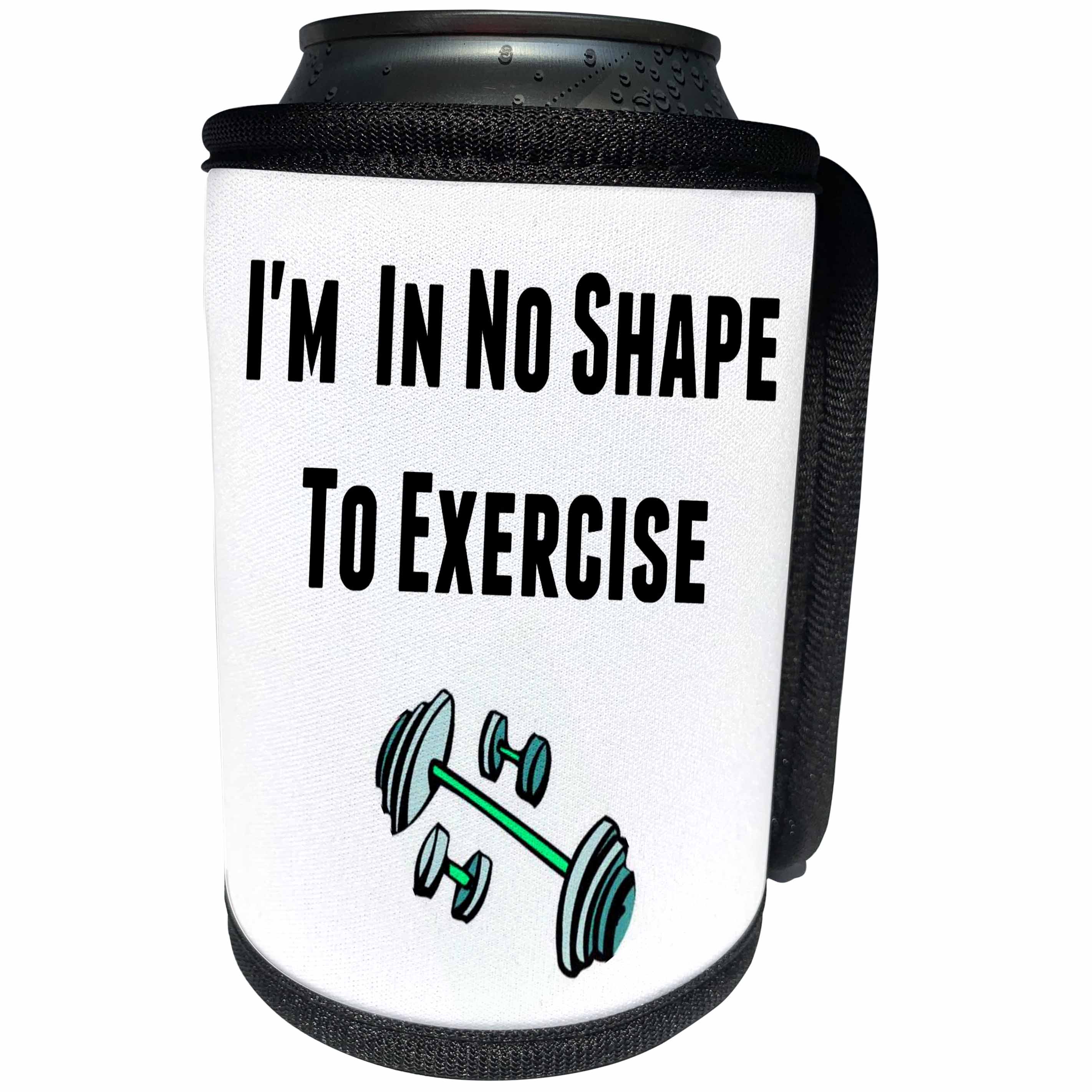 3dRose Xander funny quotes - Im in no shape to exercise, black letters and picture of weights - Can Cooler Bottle Wrap (cc_265952)