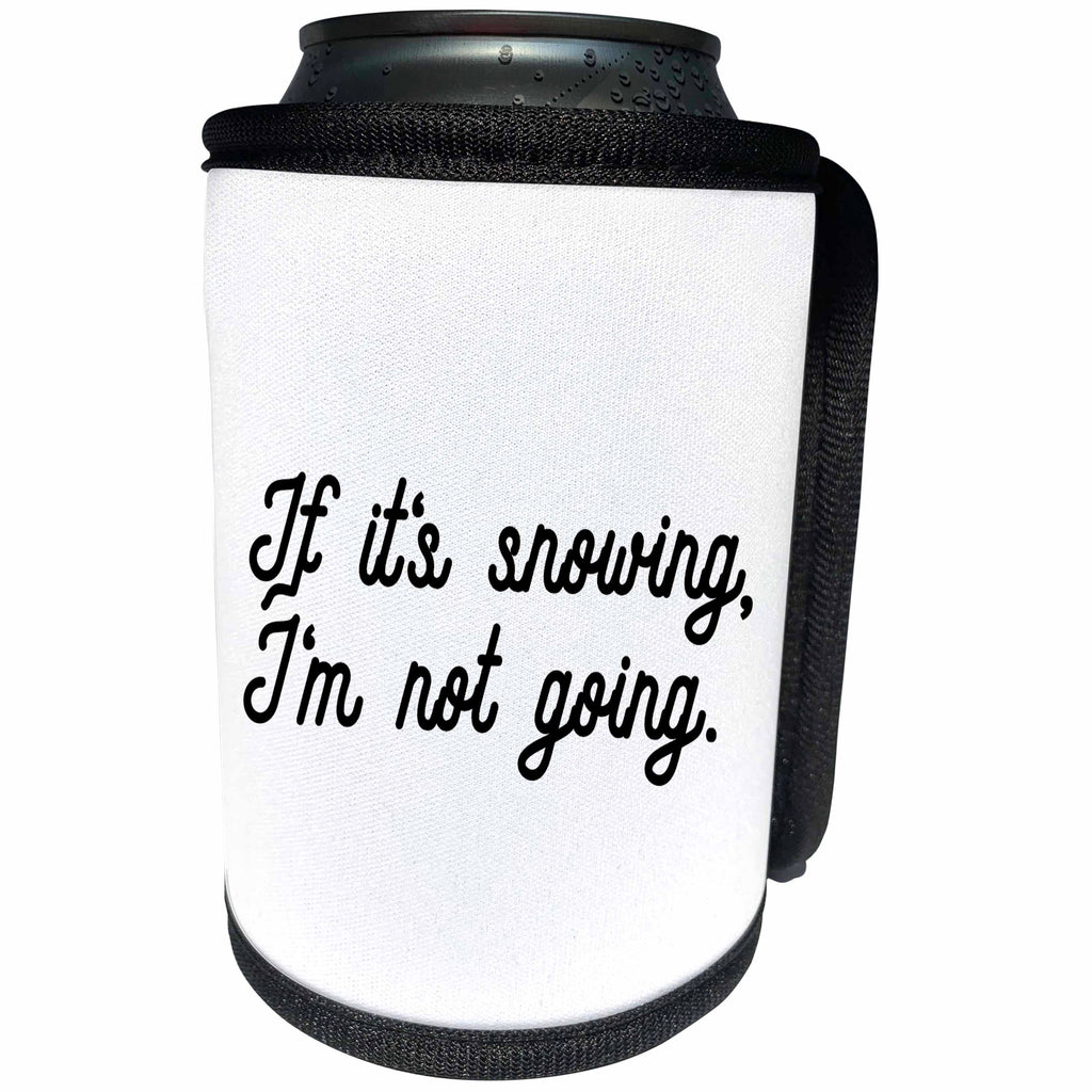 3dRose Tory Anne Collections Quotes - IF ITS SNOWING IM NOT GOING - Can Cooler Bottle Wrap (cc_265998)