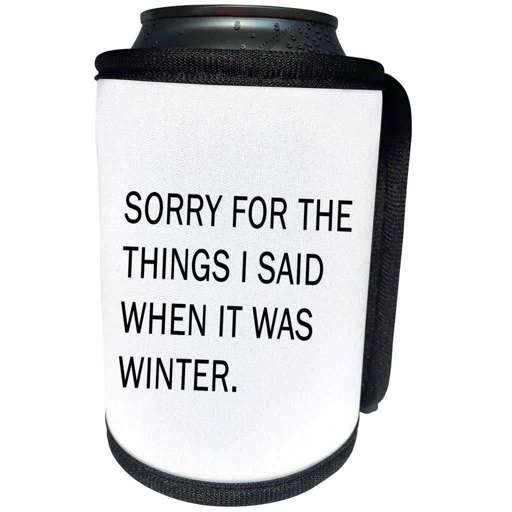 3dRose Tory Anne Collections Quotes - SORRY FOR THE THINGS I SAID WHEN IT WAS WINTER - Can Cooler Bottle Wrap (cc_266000)