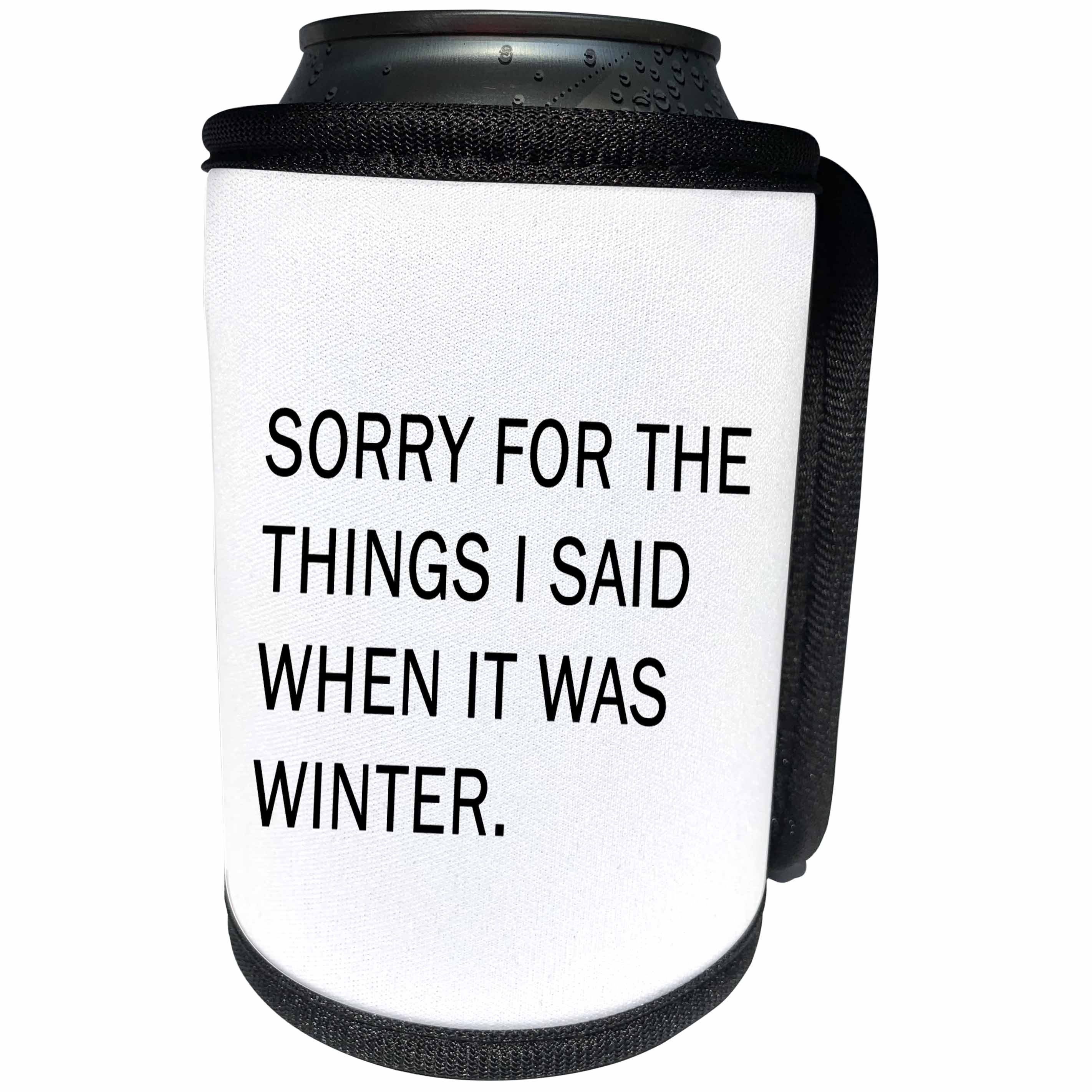 3dRose Tory Anne Collections Quotes - SORRY FOR THE THINGS I SAID WHEN IT WAS WINTER - Can Cooler Bottle Wrap (cc_266000)