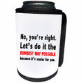 3dRose Tory Anne Collections Quotes - NO YOURE RIGHT LETS DO DUMBEST WAY POSSIBLE BECAUSE ITS EASIER FOR YOU - Can Cooler Bottle Wrap (cc_266014)