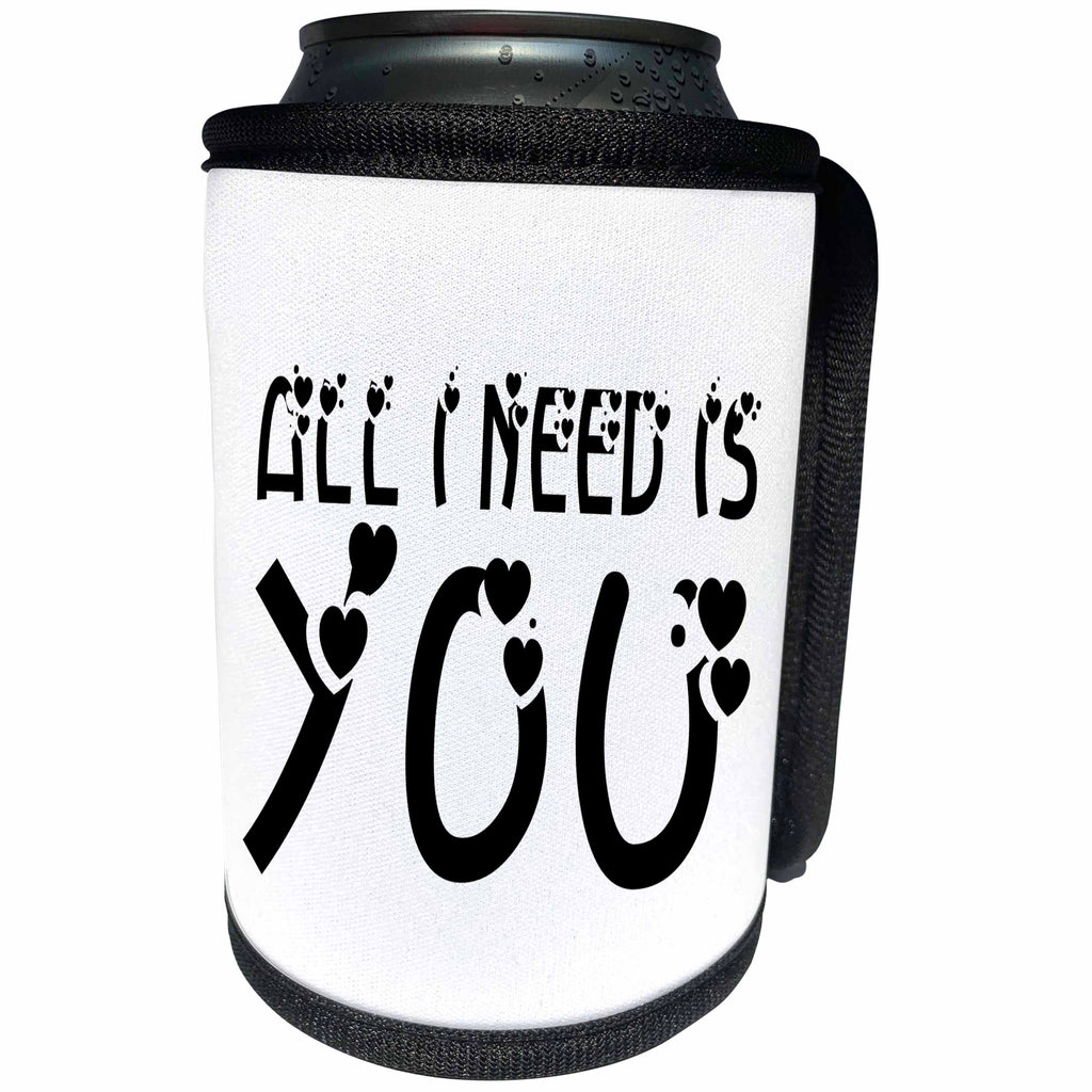 3dRose Alexis Design - Love - All I need is you, black text white background - Can Cooler Bottle Wrap (cc_271386)