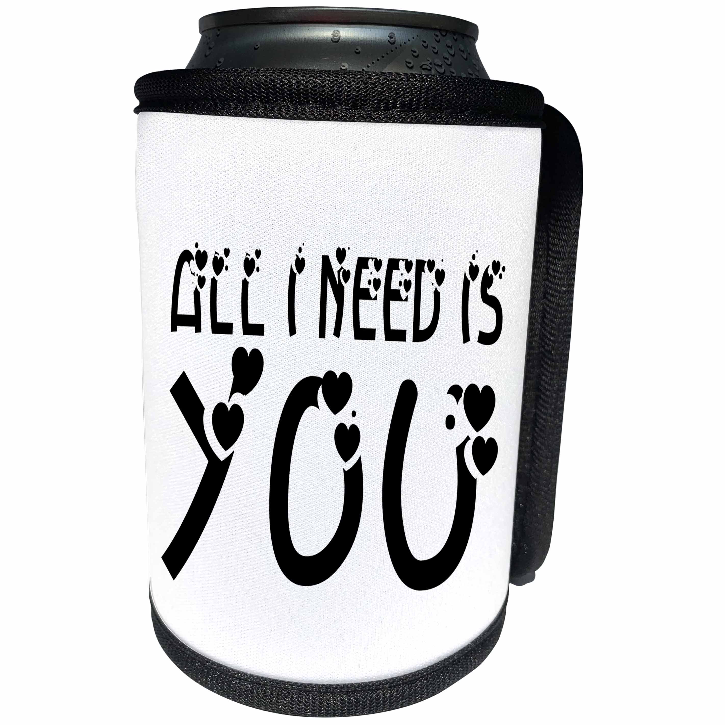 3dRose Alexis Design - Love - All I need is you, black text white background - Can Cooler Bottle Wrap (cc_271386)