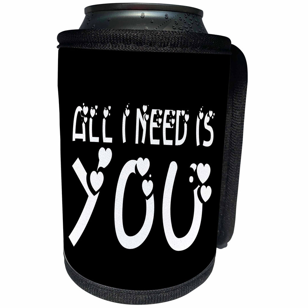 3dRose Alexis Design - Love - All I need is you, white text black background - Can Cooler Bottle Wrap (cc_271387)
