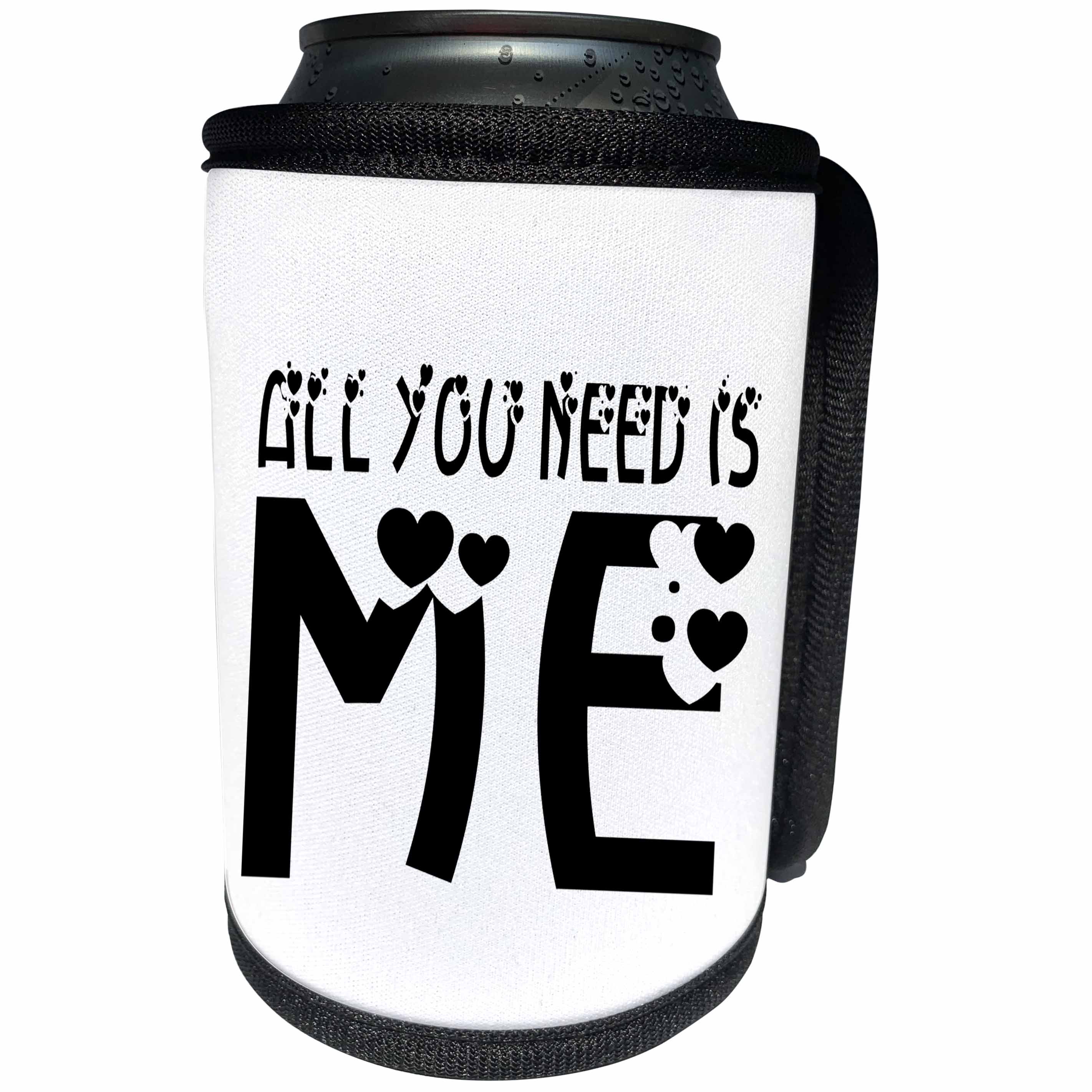 3dRose Alexis Design - Love - All you need is me, black text white background - Can Cooler Bottle Wrap (cc_271390)