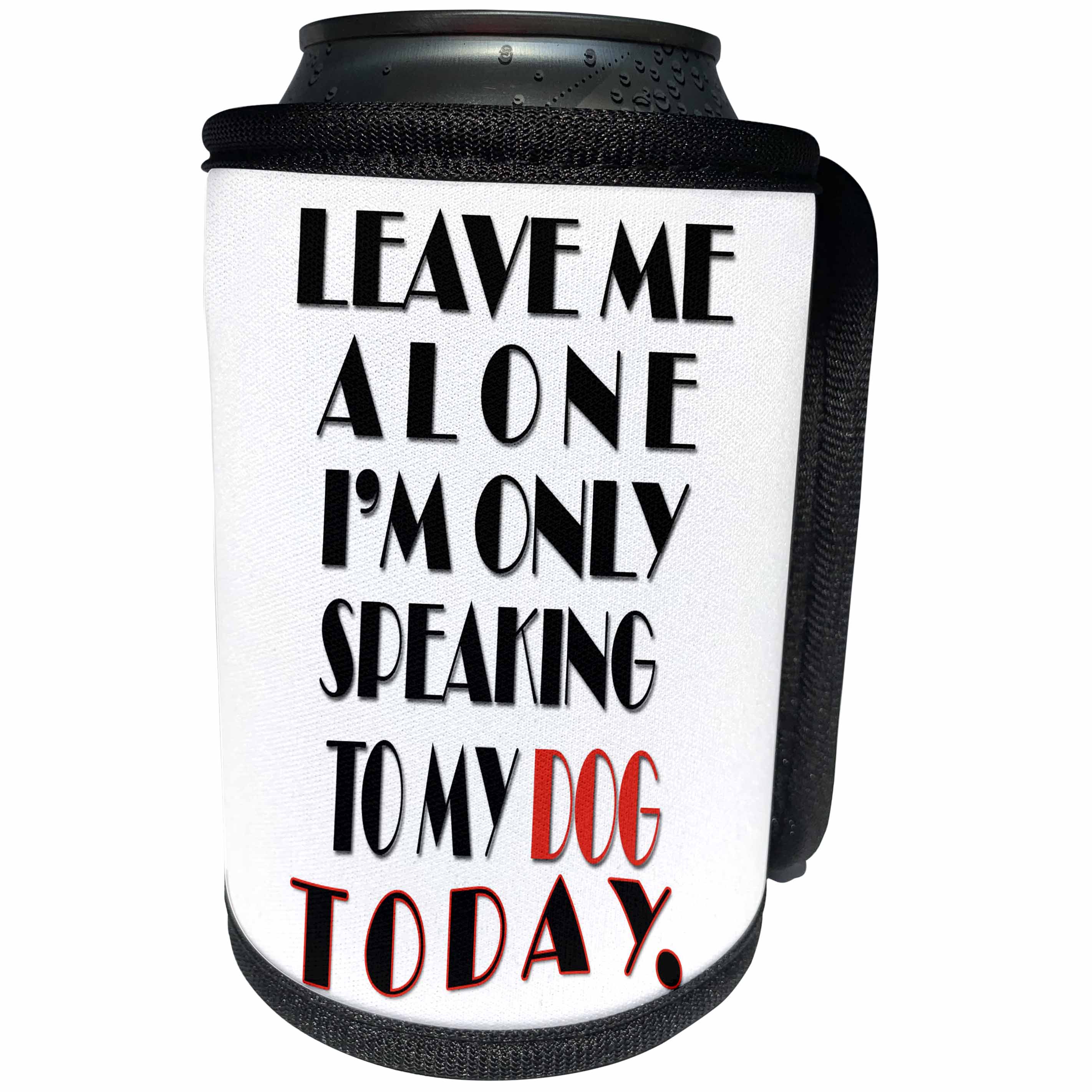 3dRose RinaPiro Dog Sayings - Leave me alone I am only speaking to my dog today. - Can Cooler Bottle Wrap (cc_272722)