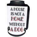 3dRose RinaPiro Dog Sayings - A house is not a home without a dog. - Can Cooler Bottle Wrap (cc_272727)