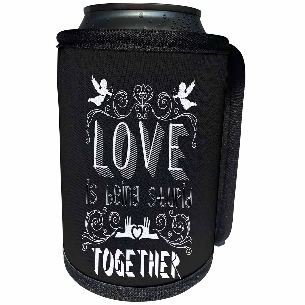 3dRose Uta Naumann Sayings and Typography - Love Is Being Stupid Together - Black and White Typography - Can Cooler Bottle Wrap (cc_275344)
