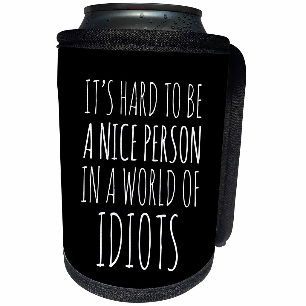 3dRose Alexis Design - Funny - It is hard to be a nice person in a world of idiots on black - Can Cooler Bottle Wrap (cc_276082)