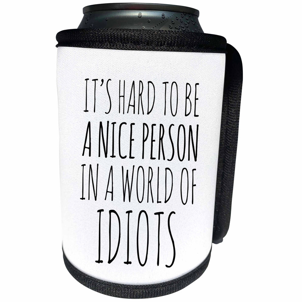 3dRose Alexis Design - Funny - It is hard to be a nice person in a world of idiots on white - Can Cooler Bottle Wrap (cc_276083)
