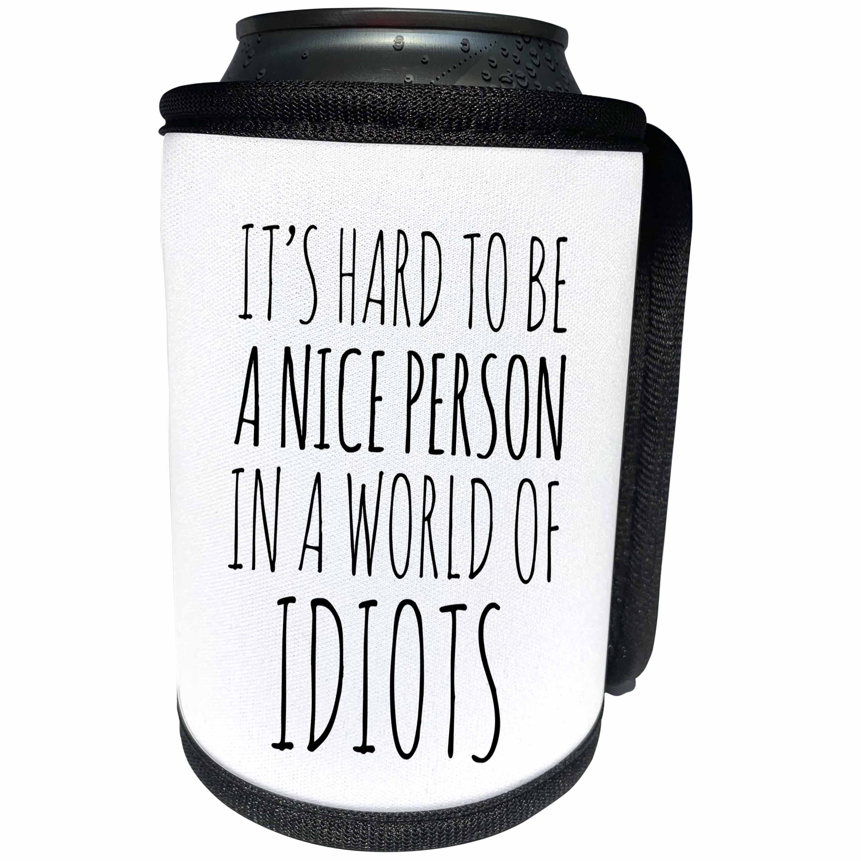 3dRose Alexis Design - Funny - It is hard to be a nice person in a world of idiots on white - Can Cooler Bottle Wrap (cc_276083)