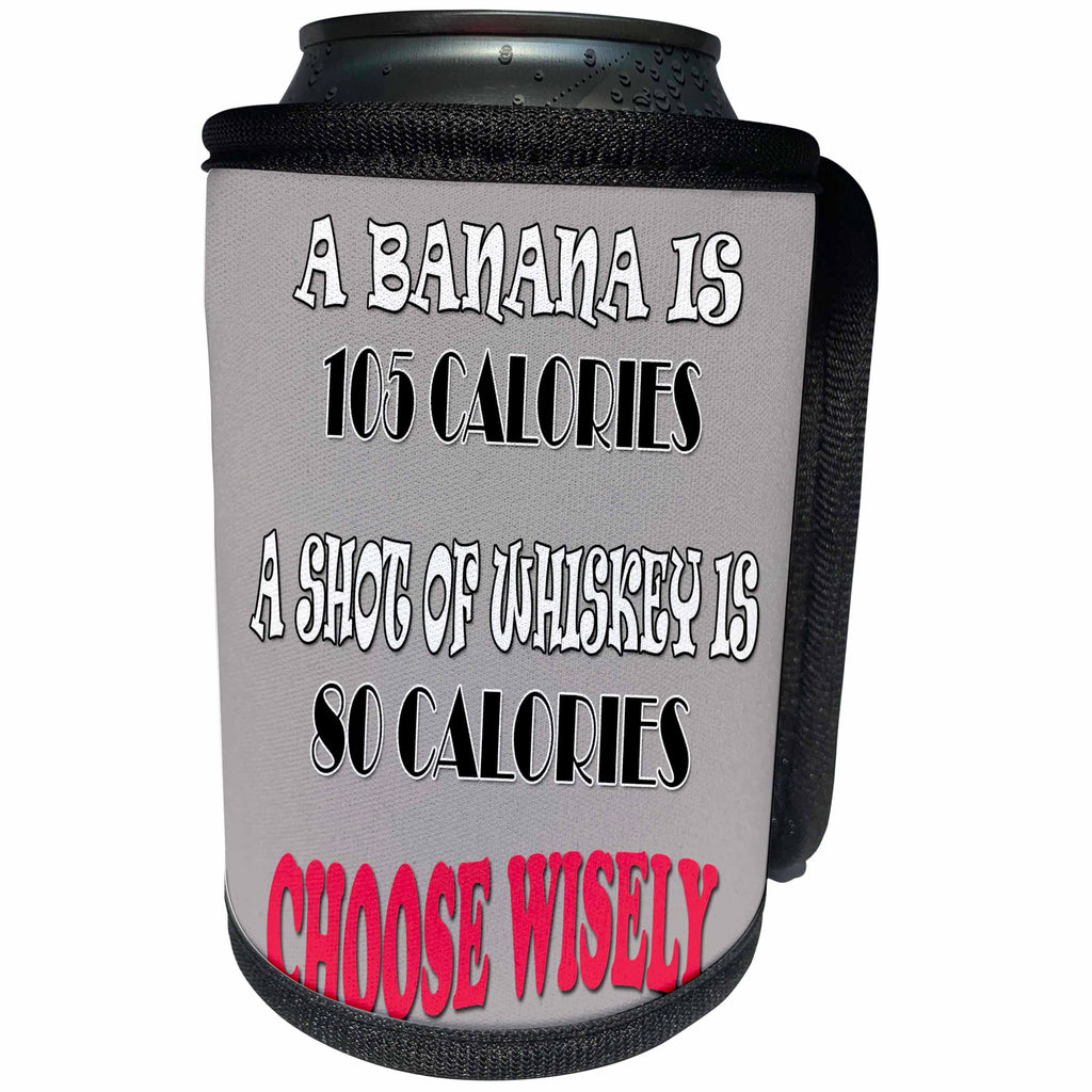3dRose RinaPiro Alcohol Sayings - A banana is 105 calories shot of Whiskey is 80 calories choose wisely. - Can Cooler Bottle Wrap (cc_282835)