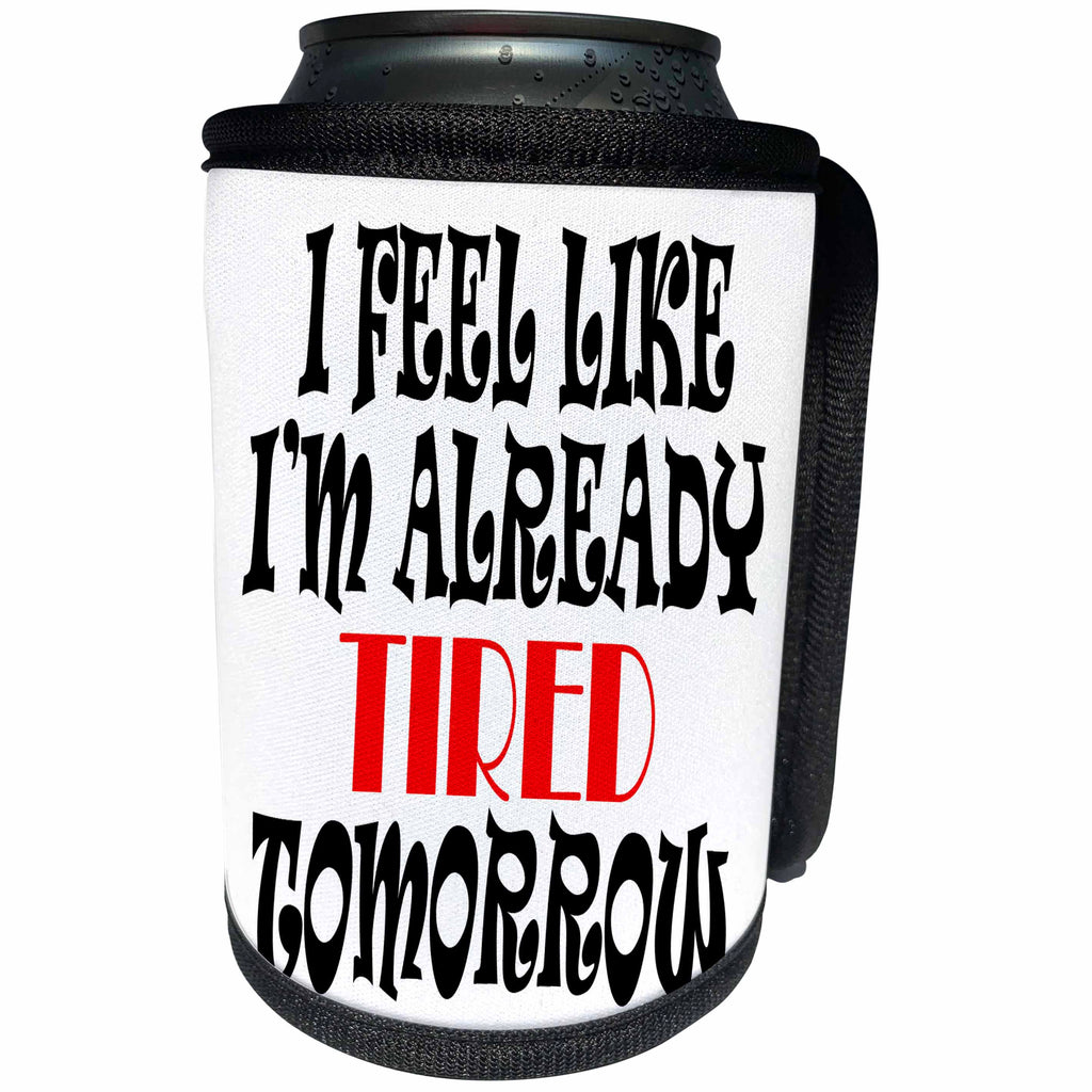 3dRose RinaPiro Funny Sayings - I feel like I am already tired tomorrow. - Can Cooler Bottle Wrap (cc_282843)