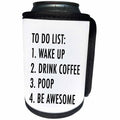 3dRose Tory Anne Collections Quotes - To Do List Wake Up Drink Coffee Poop Be Awesome - Can Cooler Bottle Wrap (cc_288576)
