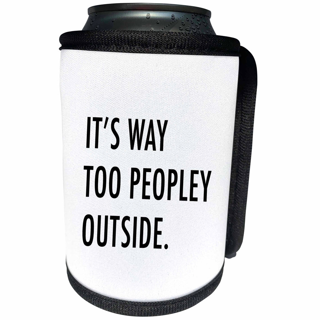 3dRose Tory Anne Collections Quotes - Its Way Too Peopley Outside - Can Cooler Bottle Wrap (cc_288577)