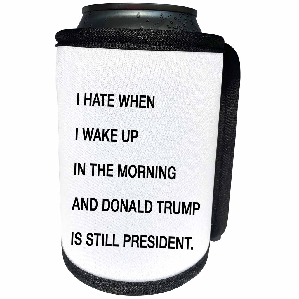 3dRose Tory Anne Collections Quotes - I Hate When I Wake Up In The Morning And Donald Trump Is Still President - Can Cooler Bottle Wrap (cc_288579)
