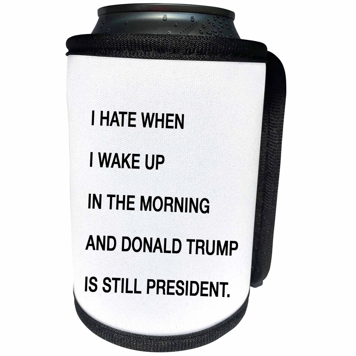 3dRose Tory Anne Collections Quotes - I Hate When I Wake Up In The Morning And Donald Trump Is Still President - Can Cooler Bottle Wrap (cc_288579)