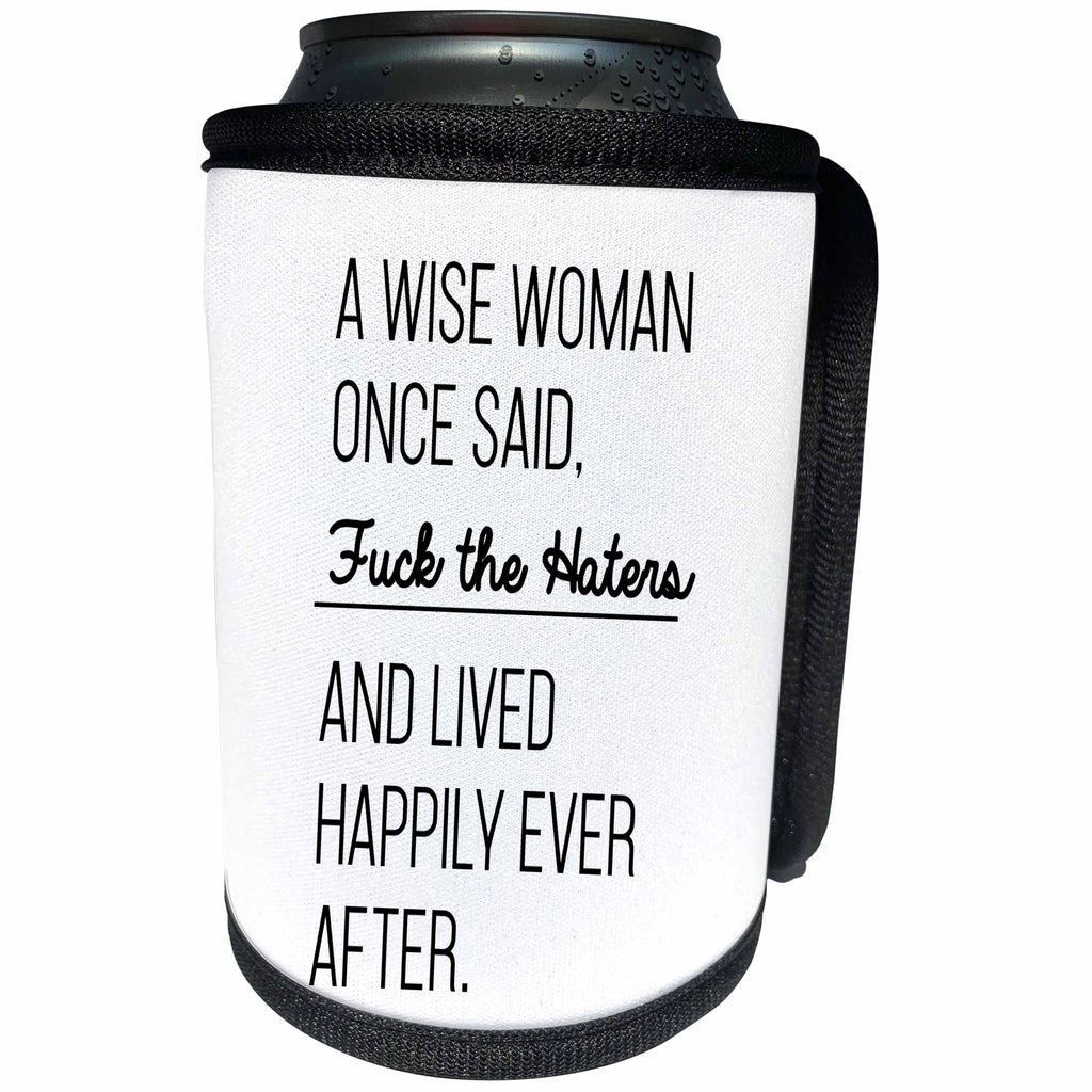 3dRose Tory Anne Collections Quotes - A Wise Woman Once Said Fuck The Haters And Lived Happily Ever After - Can Cooler Bottle Wrap (cc_288609)