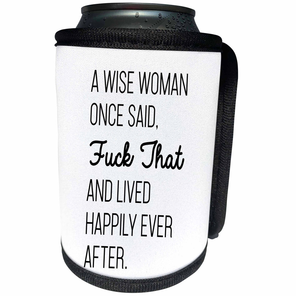 3dRose Tory Anne Collections Quotes - A Wise Woman Once Said Fuck That And Lived Happily Ever After - Can Cooler Bottle Wrap (cc_288610)