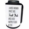 3dRose Tory Anne Collections Quotes - A Wise Woman Once Said Fuck That And Lived Happily Ever After - Can Cooler Bottle Wrap (cc_288610)