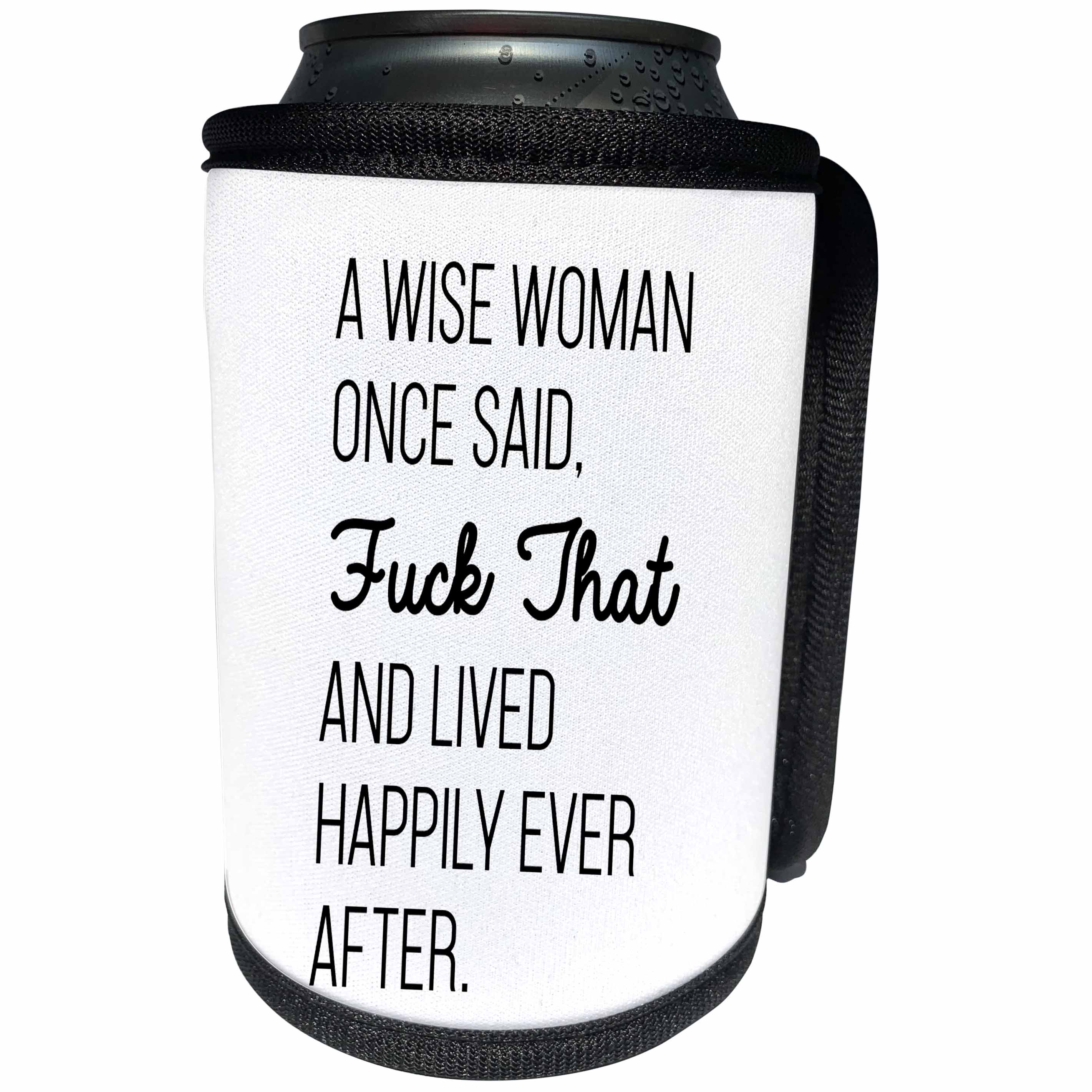 3dRose Tory Anne Collections Quotes - A Wise Woman Once Said Fuck That And Lived Happily Ever After - Can Cooler Bottle Wrap (cc_288610)