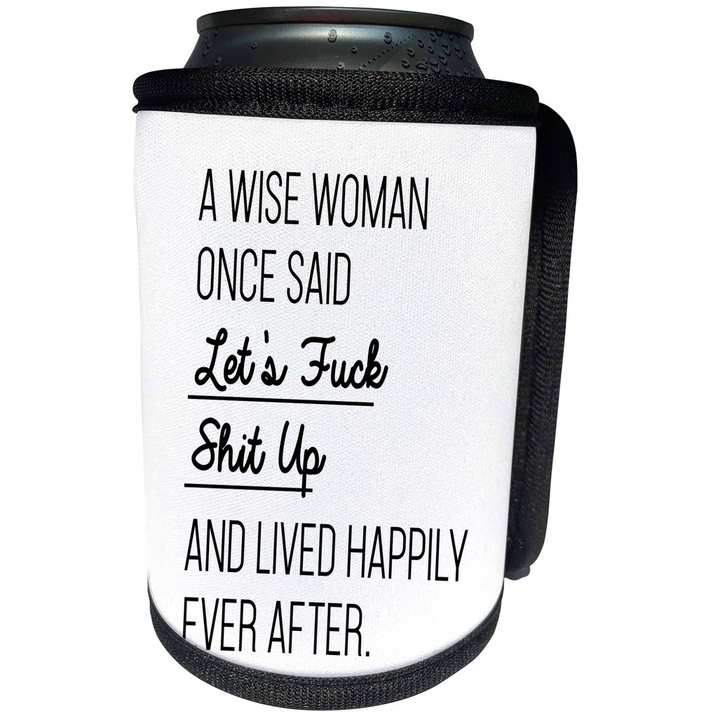 3dRose A Wise Woman Once Said Lets Fuck Shit Up And Lived... - Can Cooler Bottle Wrap (cc_288611)