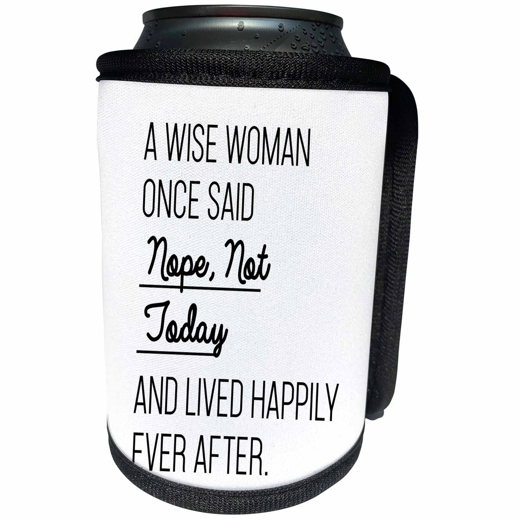 3dRose Tory Anne Collections Quotes - A Wise Woman Once Said Nope Not Today And Lived Happily Ever After - Can Cooler Bottle Wrap (cc_288612)