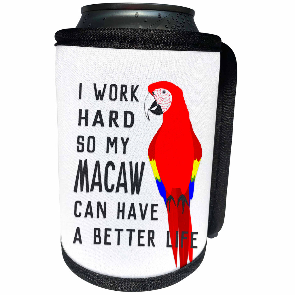 3dRose Janna Salak Designs Text Art - I Work Hard So My Macaw Can Have A Better Life - Can Cooler Bottle Wrap (cc_289662)