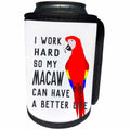3dRose Janna Salak Designs Text Art - I Work Hard So My Macaw Can Have A Better Life - Can Cooler Bottle Wrap (cc_289662)