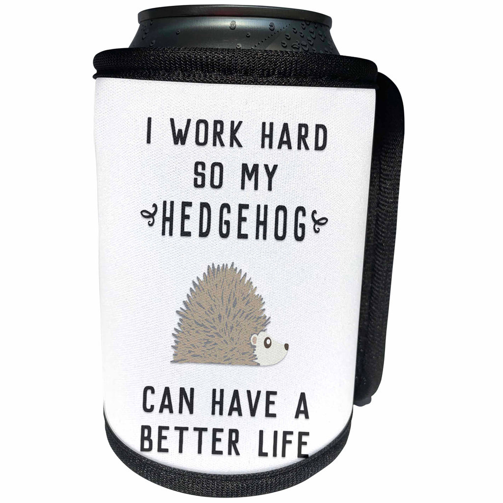 3dRose Janna Salak Designs Text Art - I Work Hard So My Hedgehog Can Have A Better Life - Can Cooler Bottle Wrap (cc_289663)