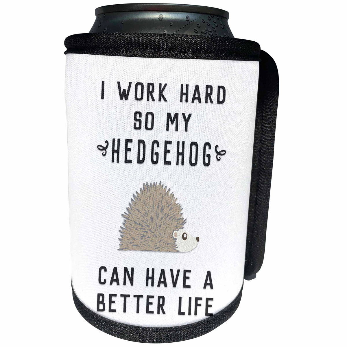 3dRose Janna Salak Designs Text Art - I Work Hard So My Hedgehog Can Have A Better Life - Can Cooler Bottle Wrap (cc_289663)