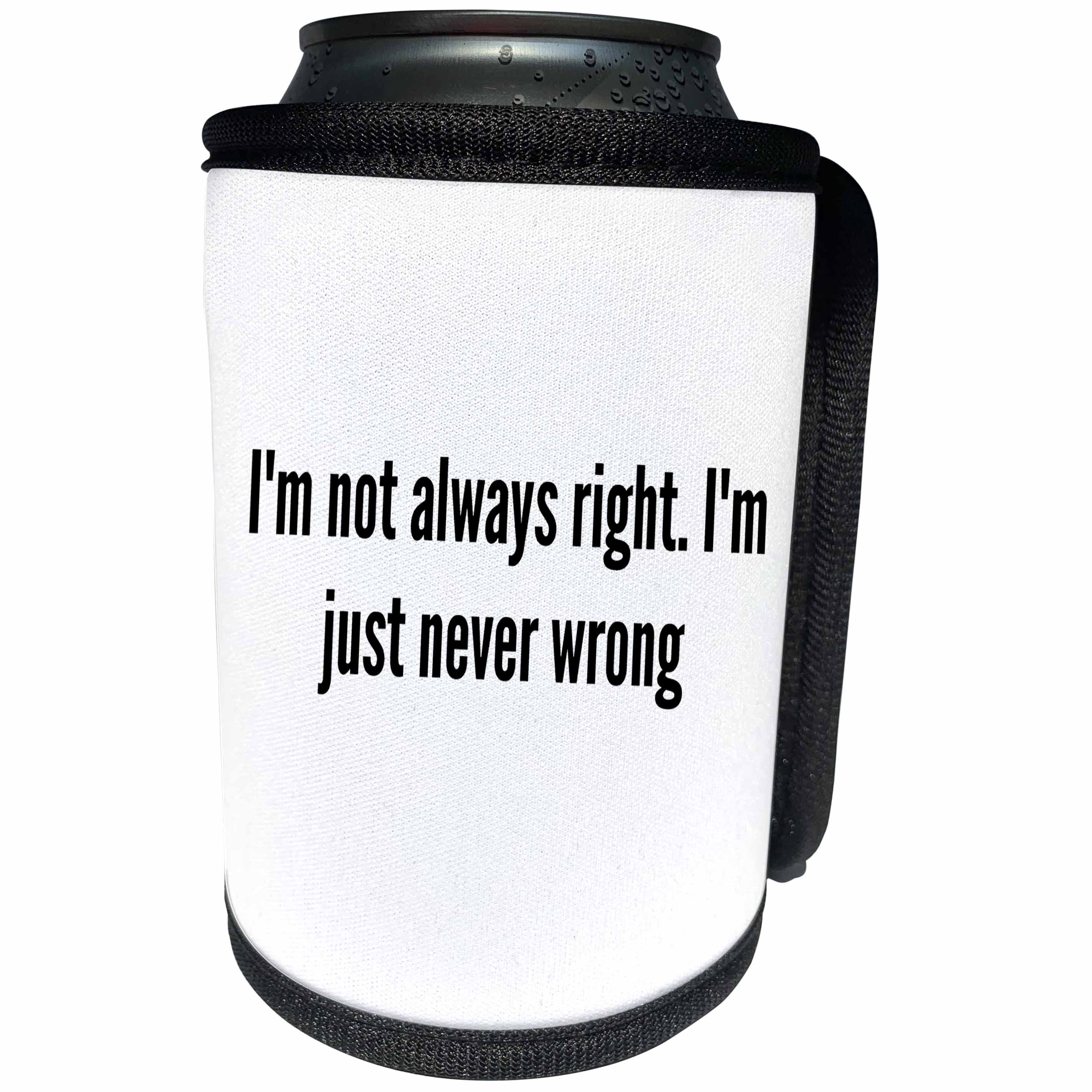 3dRose 3DRose Gabriella B - Quote - Image of Im Not Always Right Im Just Never Wrong Quote - Can Cooler Bottle Wrap (cc_291219)