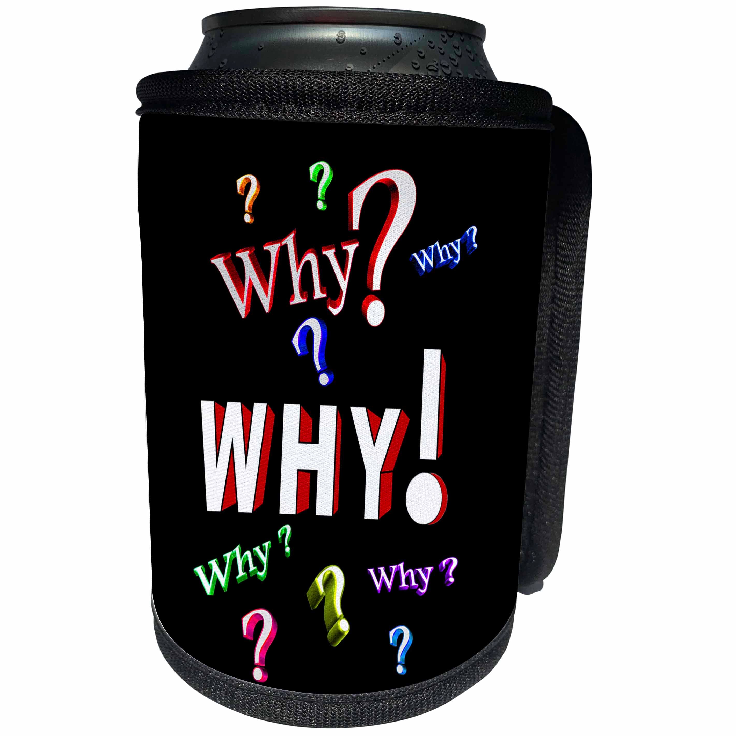 3dRose AMansMall Funny Quotes - Why with Exclamation and Question Marks, Typography, 3drsmm - Can Cooler Bottle Wrap (cc_292721)