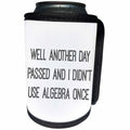 3dRose 3DRose Gabriella B - Quote - Image of Well Another Day Passed And I Didnt Use Algebra Once Quote - Can Cooler Bottle Wrap (cc_292841)