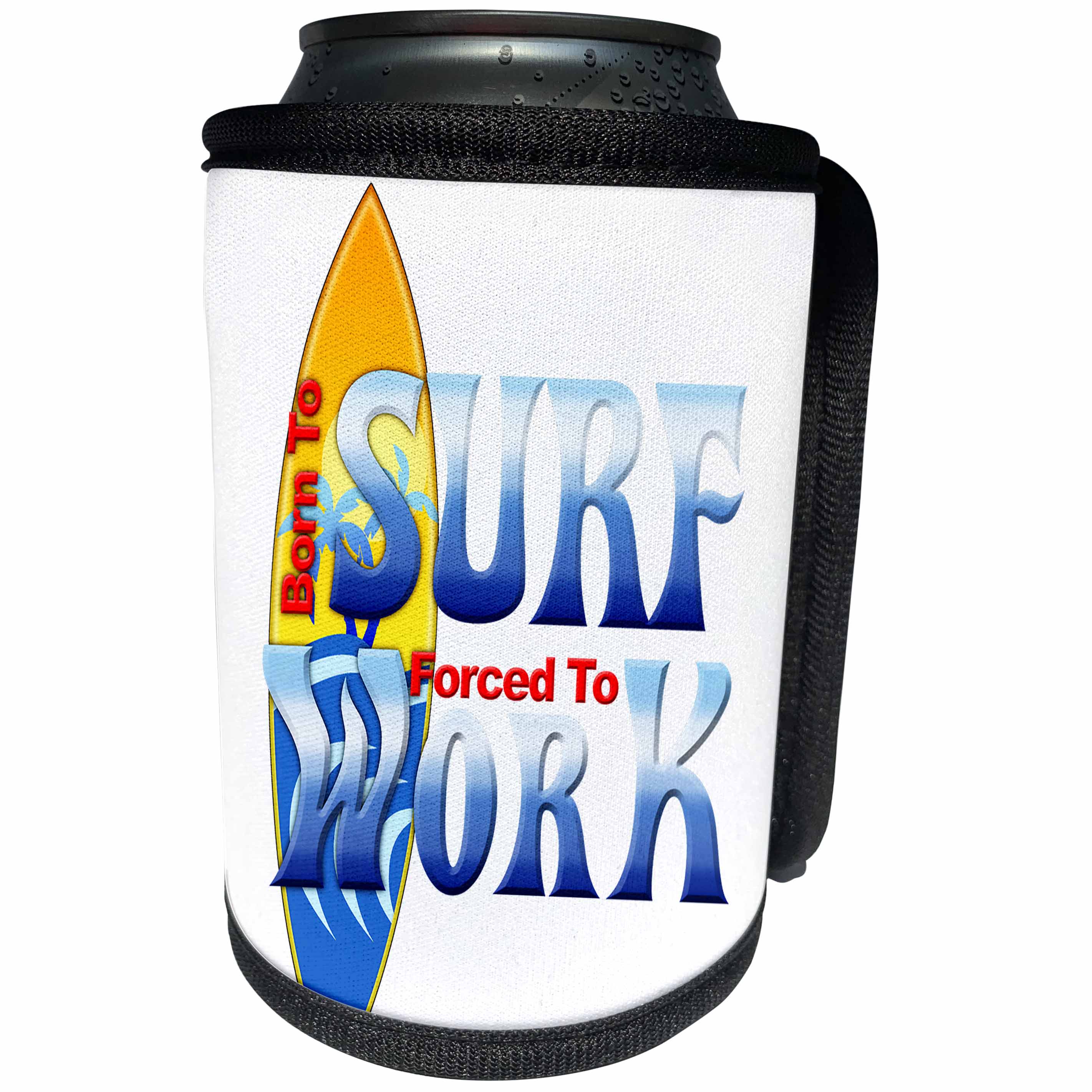 3dRose MacDonald Creative Studios – Surfing - Funny Born To Surf but Forced To Work, great for surfers. - Can Cooler Bottle Wrap (cc_295347)