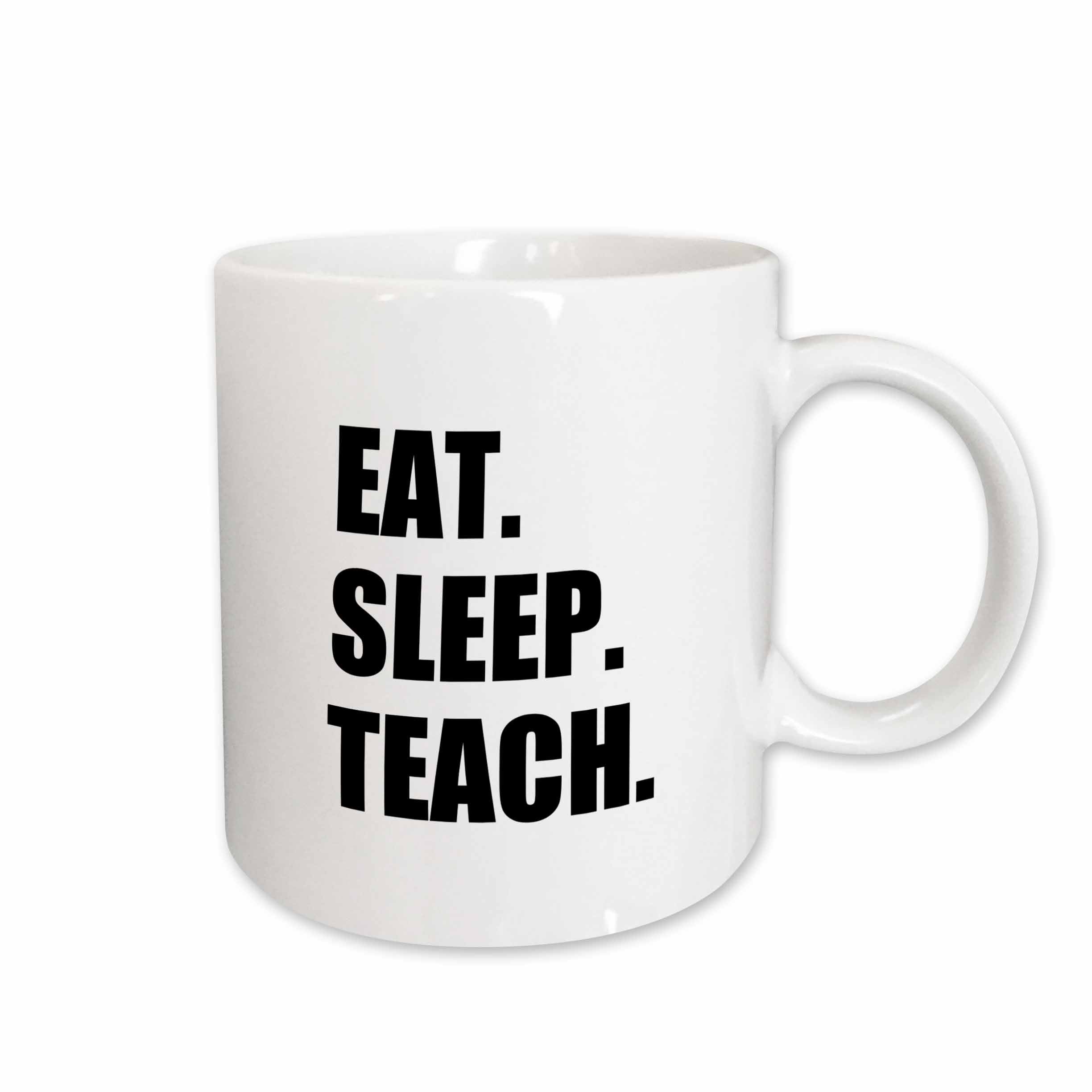 3dRose Eat Sleep Teach - fun school teacher gifts - teaching job black text - Mugs (mug_180448)