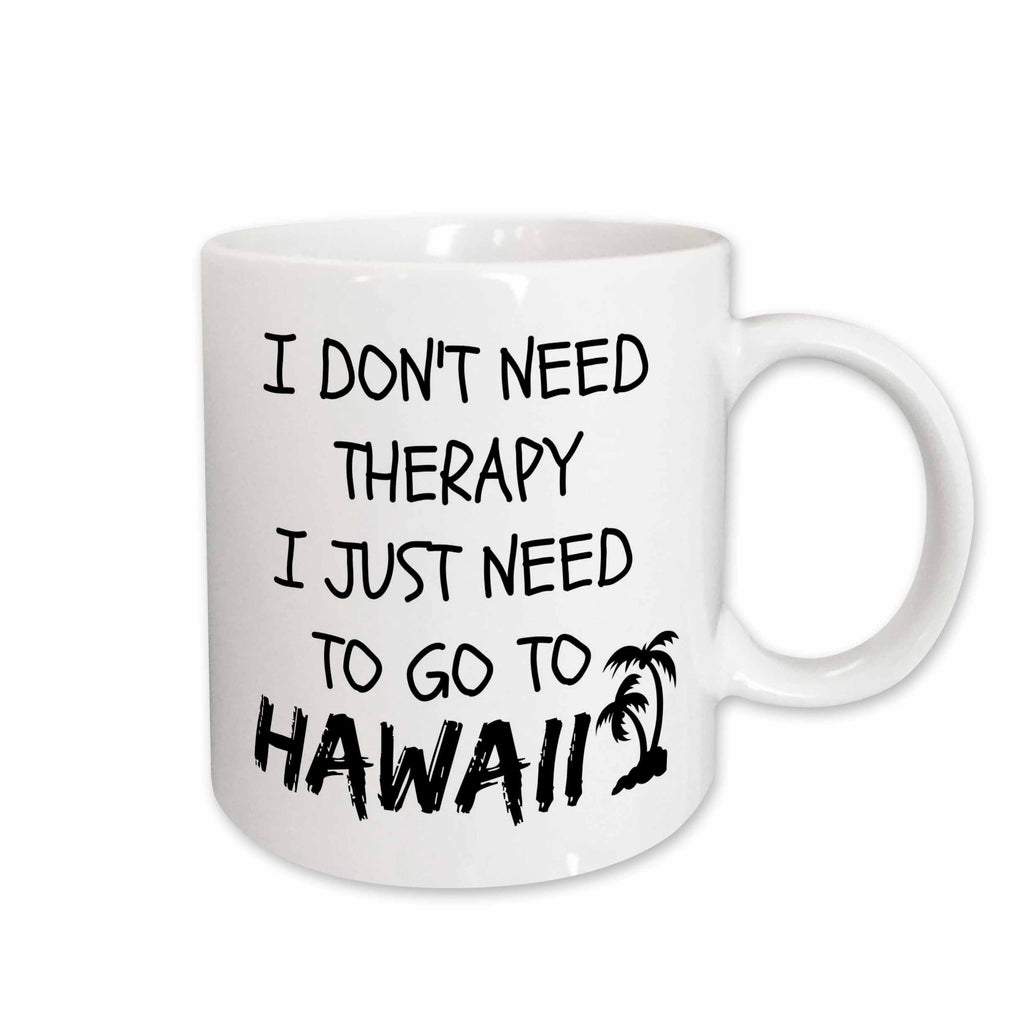 3dRose Xander funny quotes - I dont need therapy I just need to go to Hawaii - Mugs (mug_220092)