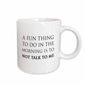 3dRose A FUN THING TO DO IN THE MORNING IS TO NOT TALK TO ME - Mugs (mug_238414)