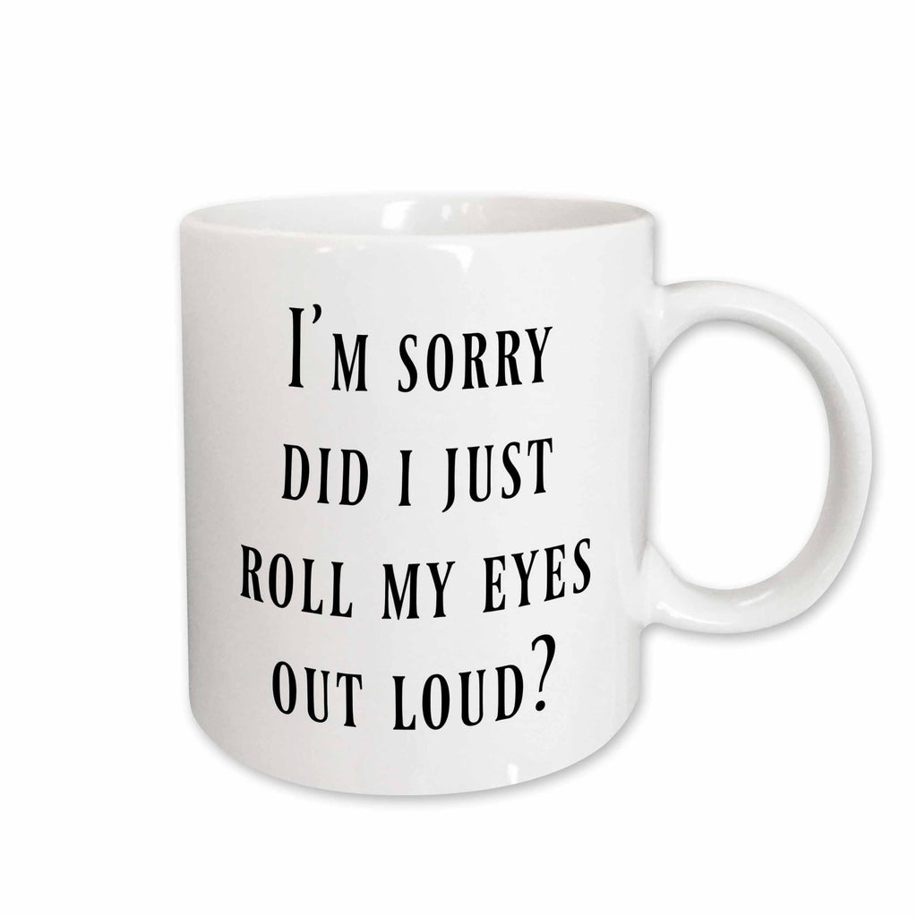 3dRose Im sorry did I just roll my eyes out loud, black lettering - Mugs (mug_253919)