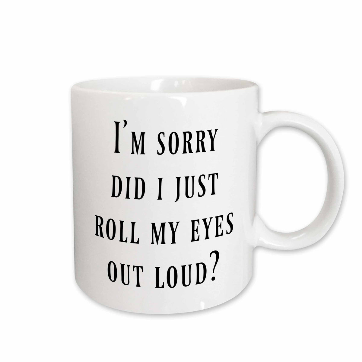3dRose Im sorry did I just roll my eyes out loud, black lettering - Mugs (mug_253919)