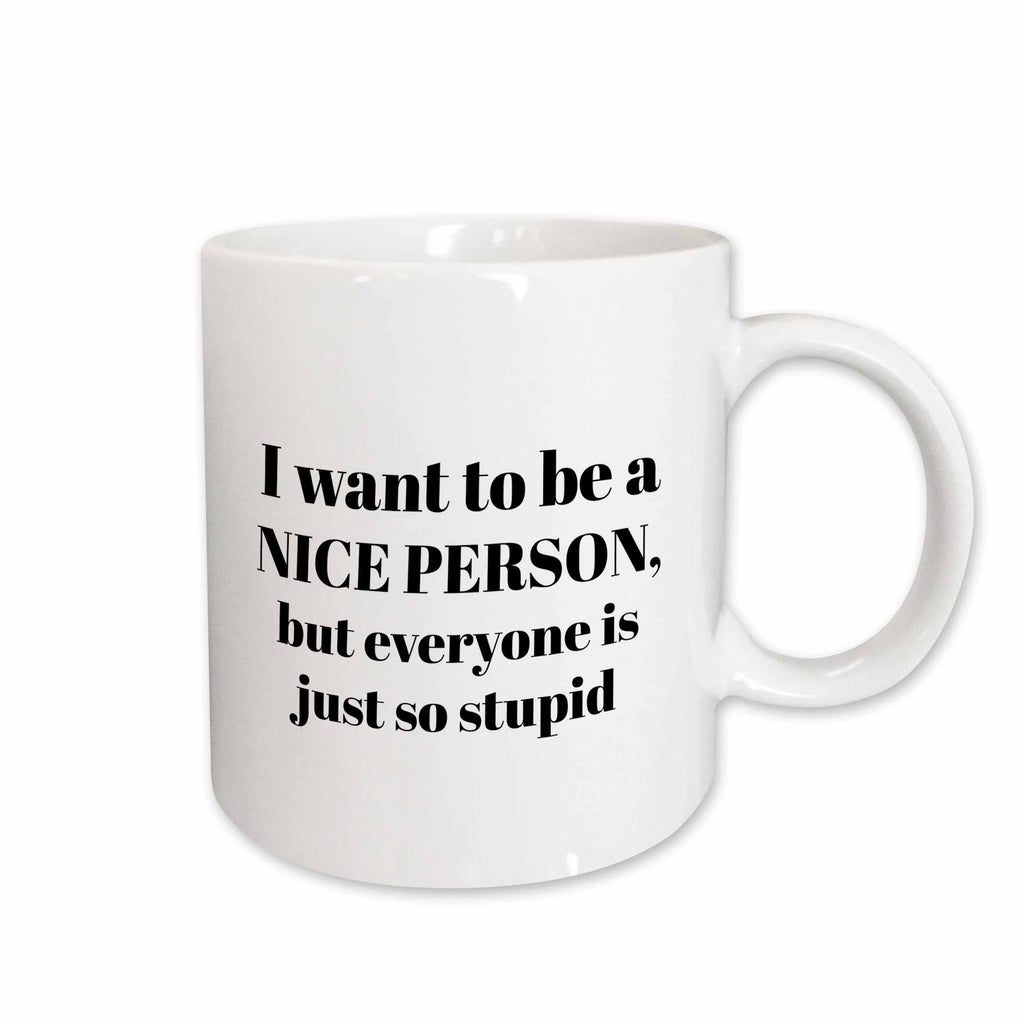 3dRose I want to be a nice person but everyone is just so stupid - Mugs (mug_265275)