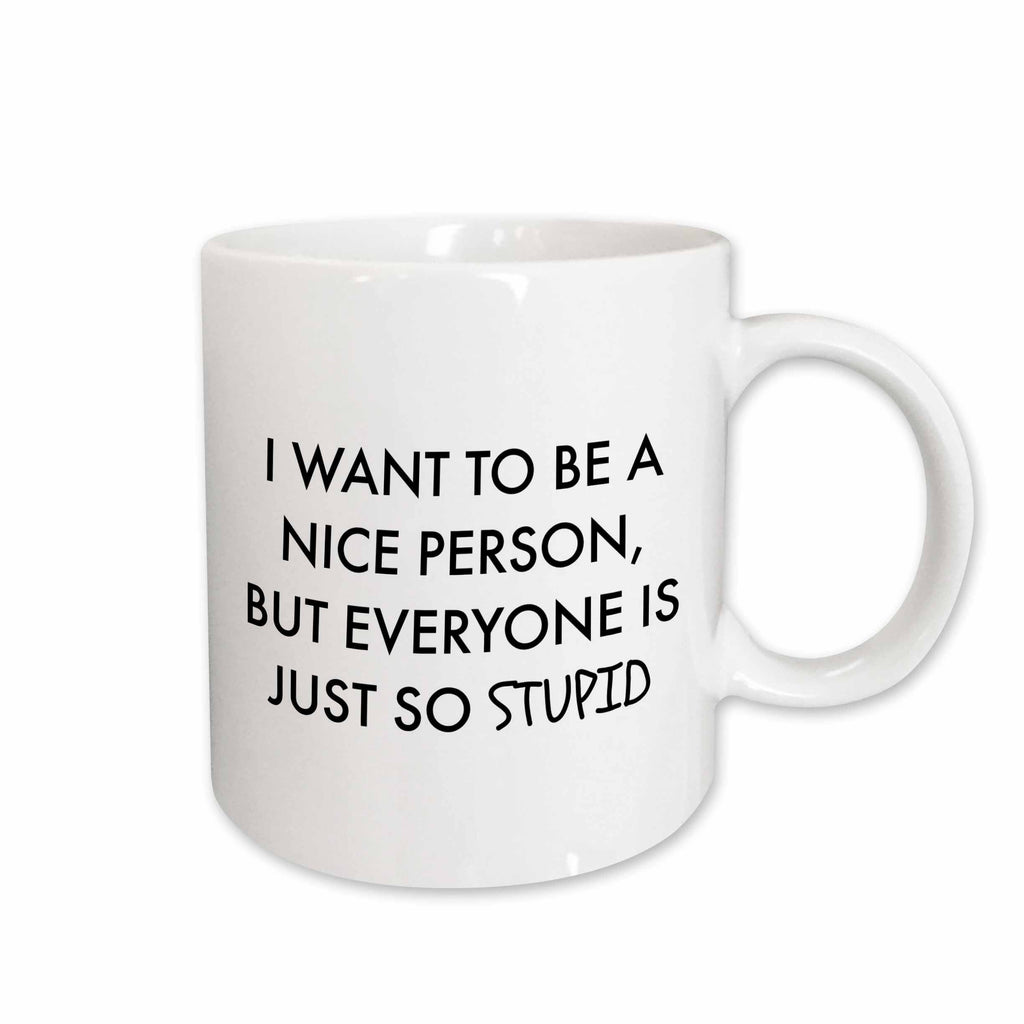 3dRose I want to be a nice person, but everyone is just so stupid - Mugs (mug_265846)