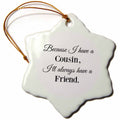 3dRose BrooklynMeme Cute Sayings - Because I Have a Cousin Ill Always Have a Friend - Ornaments (ORN_224280)