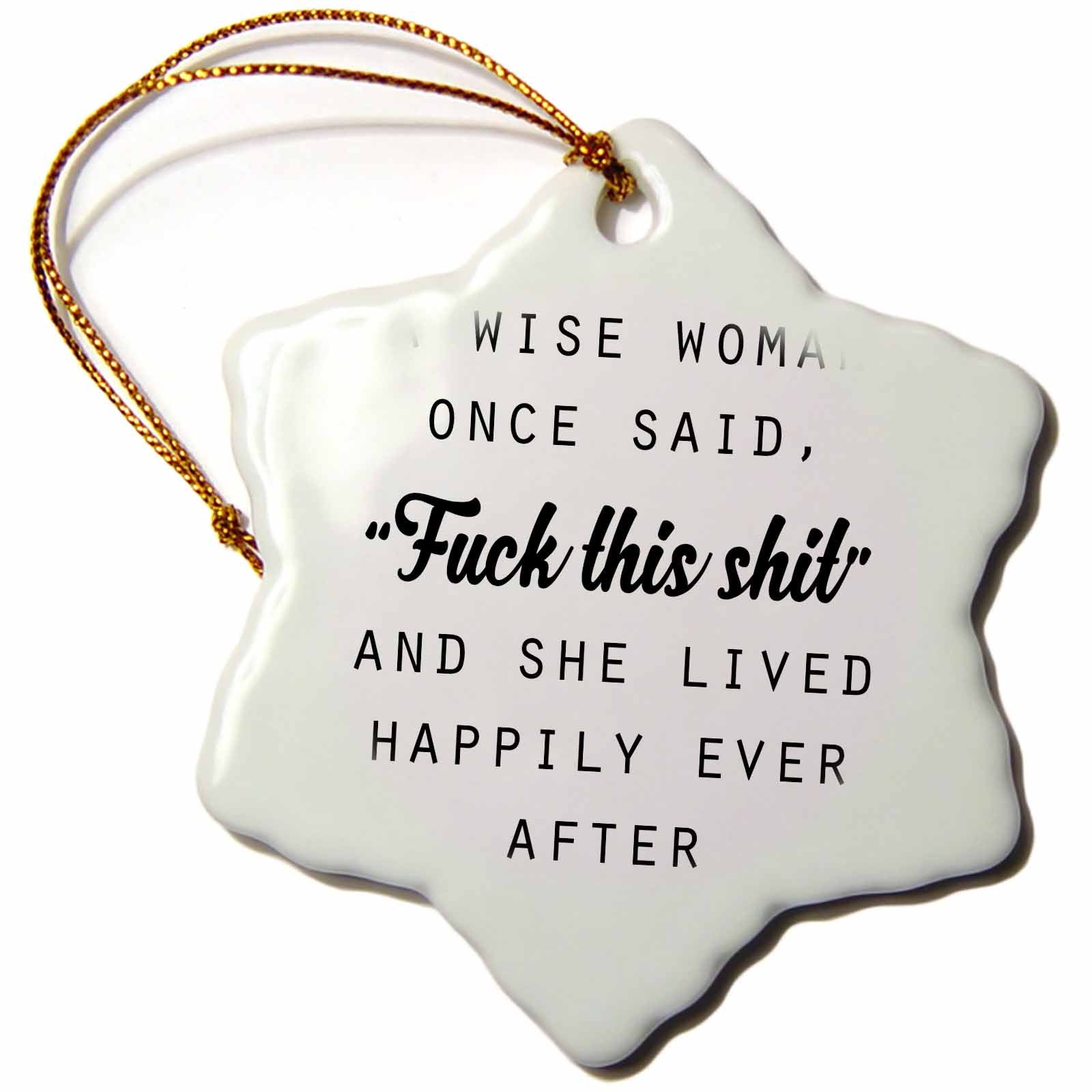 3dRose Tory Anne Collections Quotes - A Wise Woman Once Said Fuck This Shit and SHE Lived Happily Ever After - Ornaments (ORN_235519)