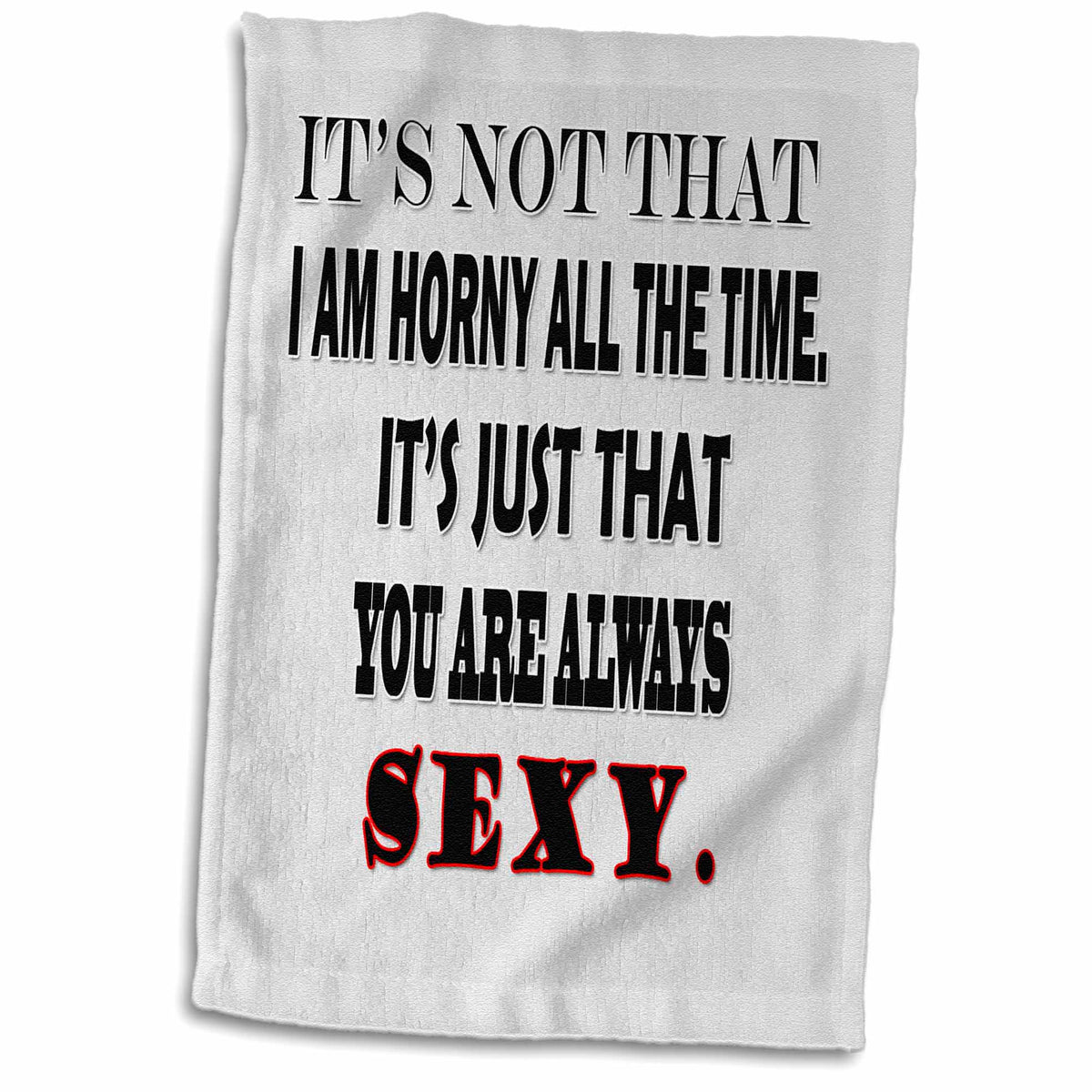 3dRose Its not That I am Horny All The time, its just That You Always Sexy. - Towels (twl-261472)