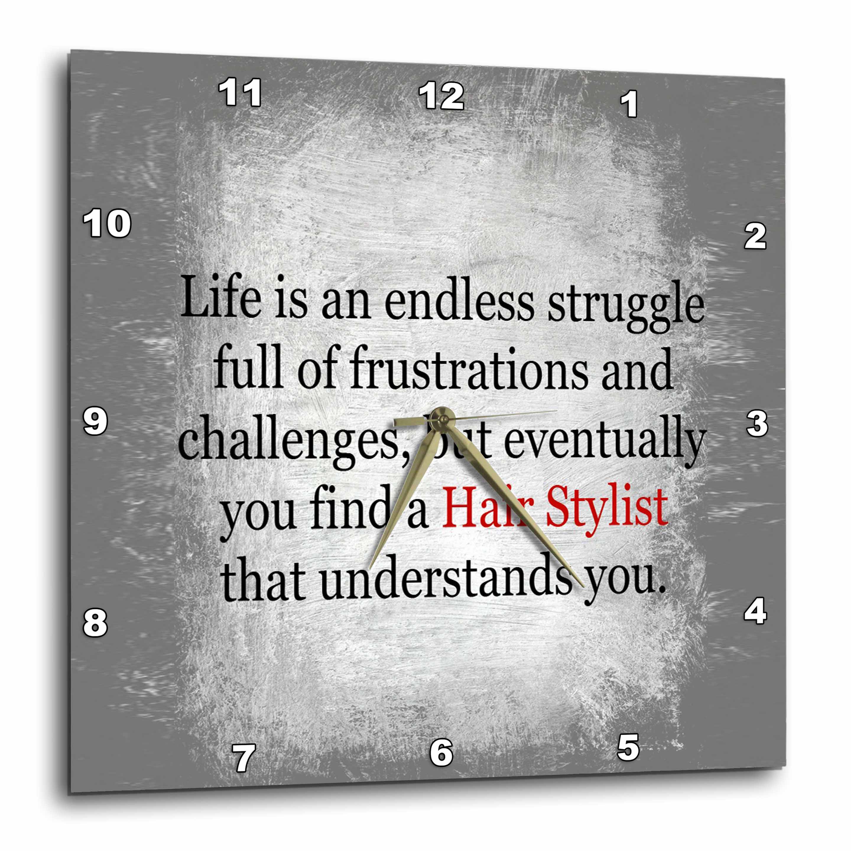 3dRose Xander Funny Quotes - Life is an Endless Struggle Until You find a Hair Stylist - Wall Clocks (DPP_201918)