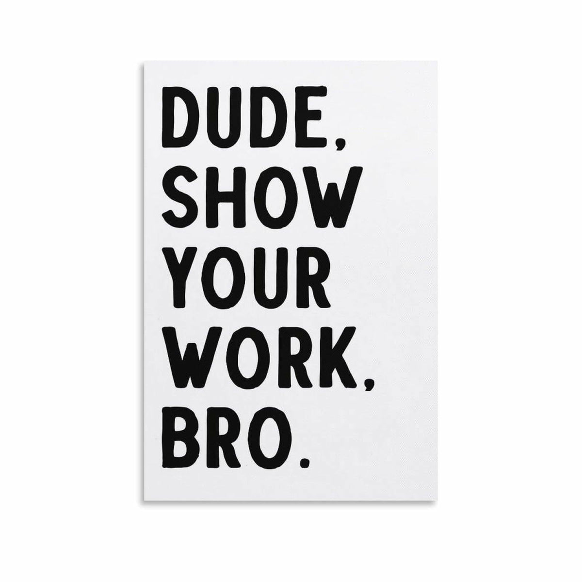 Covbob DUDE SHOW YOUR WORK BRO Canvas Wall Art Print 36x24in Style-1